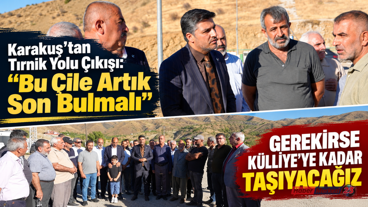 Karakuş’tan Tırnik Yolu Çıkışı: “Bu Çile Artık Son Bulmalı”
