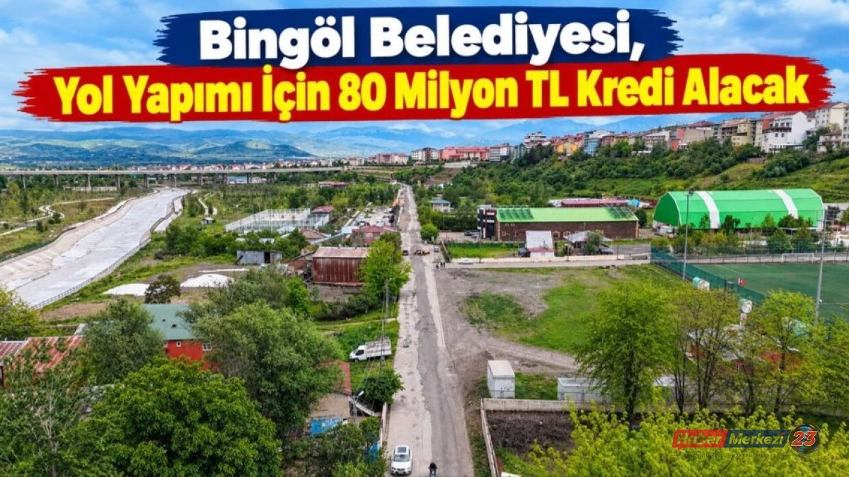 Bingöl Belediyesi, Yol Yapımı İçin 80 Milyon TL Kredi Alacak